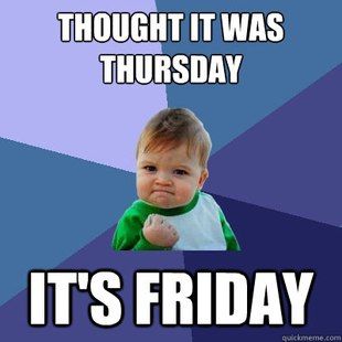 Friday-memes-thought-it-was-thursday-its-friday-success-baby – Comics ...