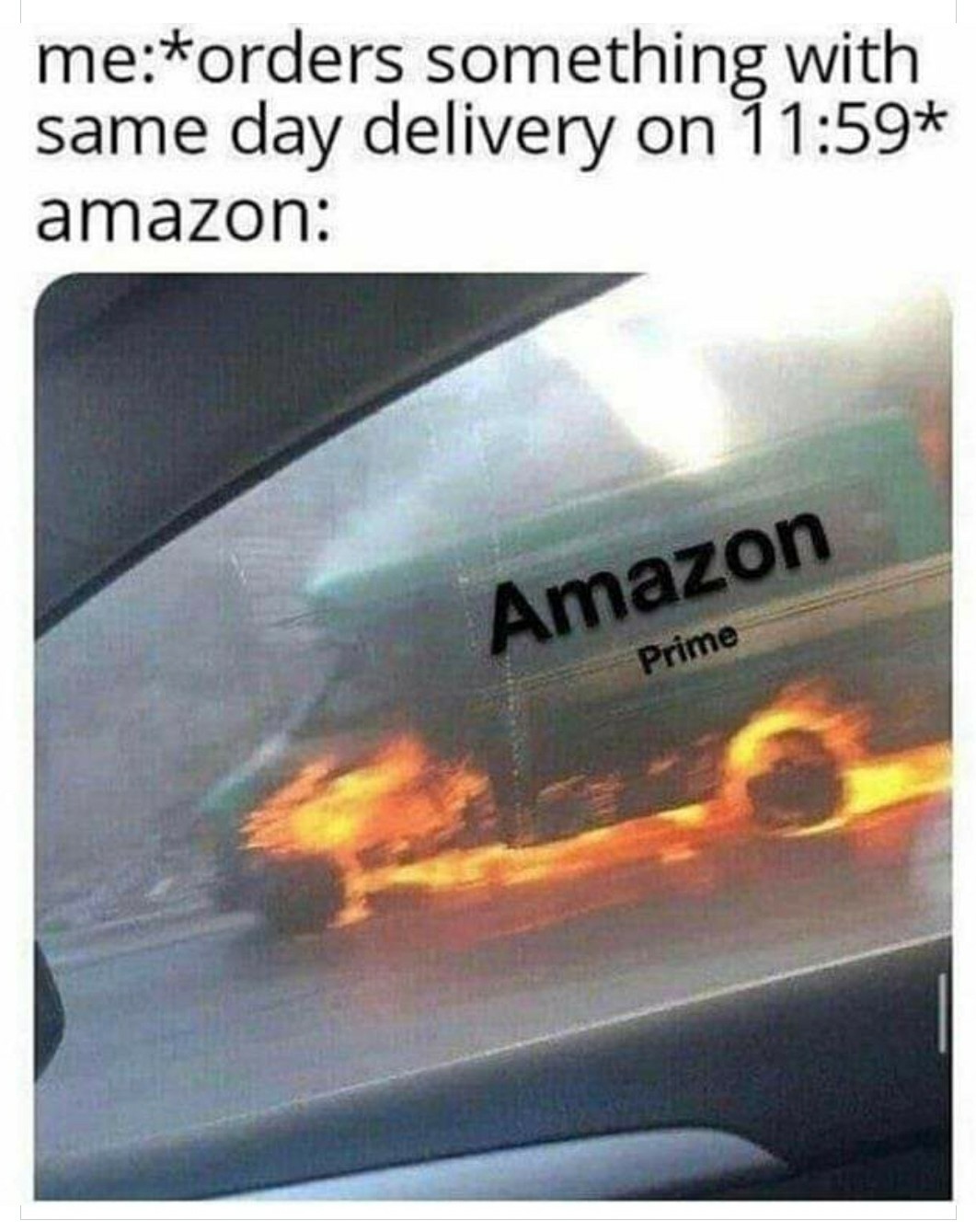 Amazon Meme 003 Me Orders Something With Same Day Delivery At 1159 Amazon Prime Van On Fire Comics And Memes