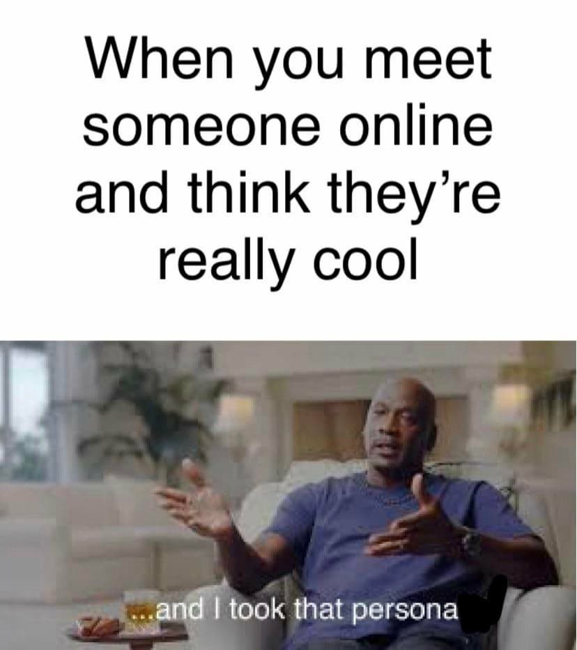 and-i-took-that-personally-meme-when-you-meet-someone-online-and-think-theyre-really-cool-and-i