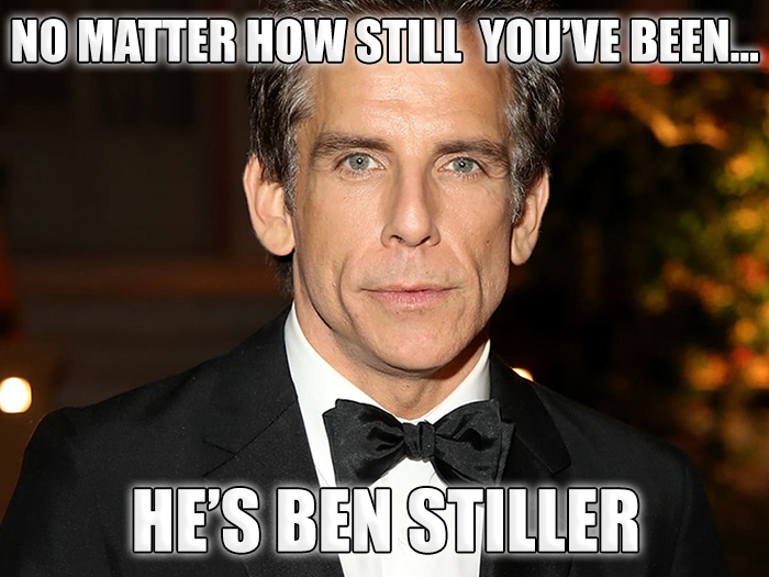 ben-stiller-meme-no-matter-how-still-youve-been-hes-ben-stiller-comics ...