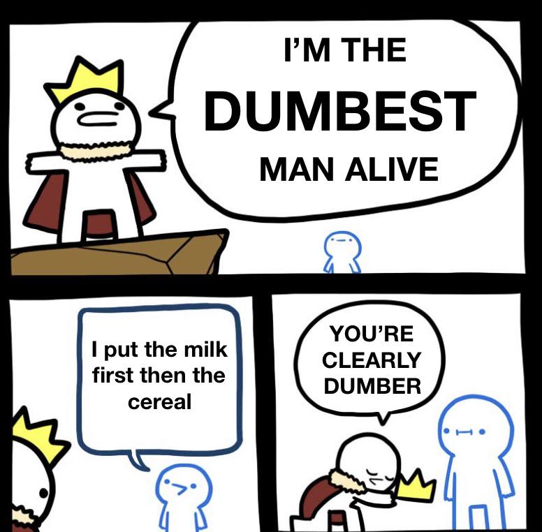 im-the-dumbest-man-alive-meme-001-i-put-the-milk-first-then-the-cereal.